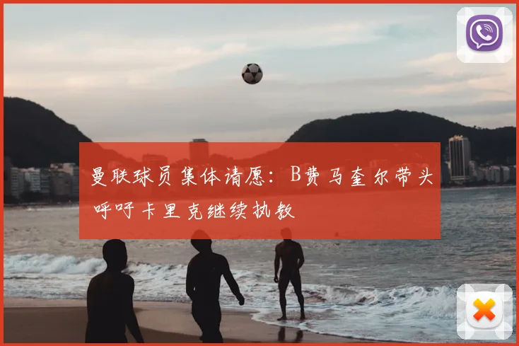 曼联球员集体请愿:B费马奎尔带头 呼吁卡里克继续执教